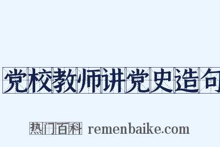 党校教师讲党史造句是什么意思的图片